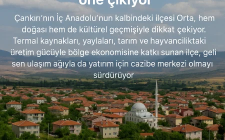 Çankırı’nın Orta ilçesi doğal güzellikleri, tarihi mirası ve tarımsal potansiyeliyle öne çıkıyor